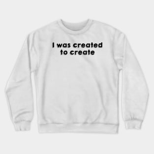 I was created to create Crewneck Sweatshirt